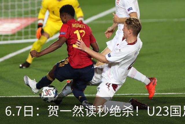 6.7日：贺一然读秒绝杀！U23国足击败塔吉克赛后评分：2号最佳依木兰高分